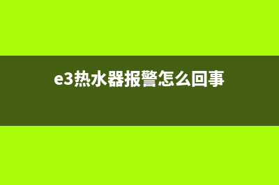 故障代码E3热水器康宝(e3热水器报警怎么回事)