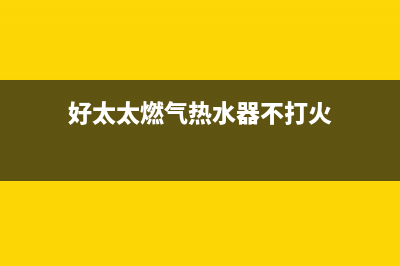 好太太燃气热水器显示e5故障代码(好太太燃气热水器不打火)