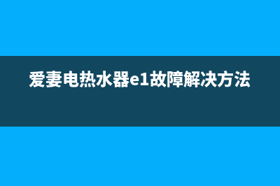 爱妻电热水器故障e3(爱妻电热水器e1故障解决方法)