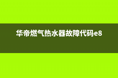 华帝燃气热水器11升强排式故障代码E2(华帝燃气热水器故障代码e8)