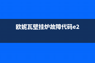 欧妮瓦壁挂炉故障代码E3(欧妮瓦壁挂炉故障代码e2)