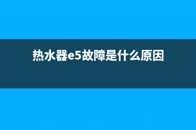 热水器e5故障怎么排除(热水器e5故障是什么原因)