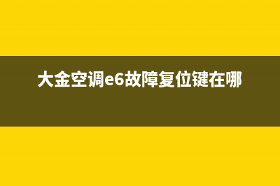 大金空调e6故障排除(大金空调e6故障复位键在哪)