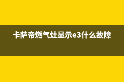 卡萨帝燃气灶显示e5代码(卡萨帝燃气灶显示e3什么故障)