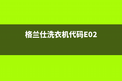 格兰仕洗衣机代码e5故障排除法(格兰仕洗衣机代码E02)