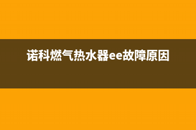 诺科燃气热水器报e6故障代码(诺科燃气热水器ee故障原因)