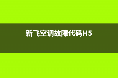 新飞空调故障代码e3(新飞空调故障代码H5)