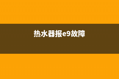 热水器e9故障这样维修(热水器报e9故障)