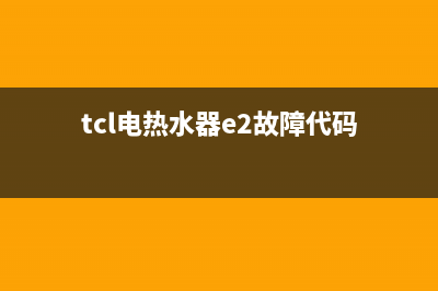 TCL热水器代码e1(tcl电热水器e2故障代码)