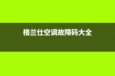 格兰仕空调故障码e1(格兰仕空调故障码大全)