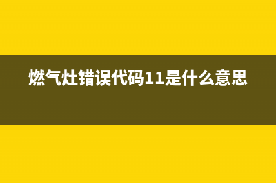 燃气灶错误代码e5(燃气灶错误代码11是什么意思)