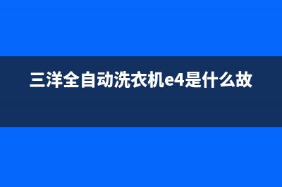 三洋全自动洗衣机e4是什么故障代码(三洋全自动洗衣机e4是什么故障)