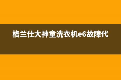 格兰仕大神童洗衣机e6故障代码