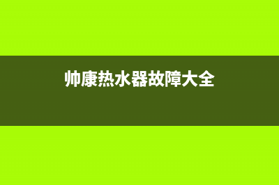 帅康热水器故障代码e4(帅康热水器故障大全)