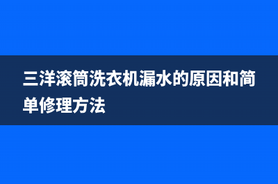 三洋滚筒洗衣机故障代码ER1是什么意思(三洋滚筒洗衣机漏水的原因和简单修理方法)