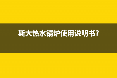 斯大热水锅炉e.23故障(斯大热水锅炉使用说明书?)