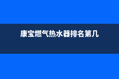 康宝燃气热水器故障代码E1(康宝燃气热水器排名第几)