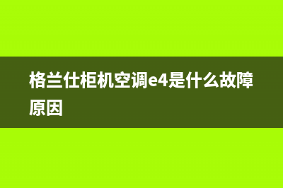 格兰仕柜机空调故障码e1维修(格兰仕柜机空调e4是什么故障原因)