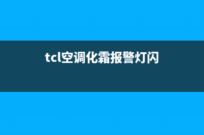 TCL空调化霜后报e1故障(tcl空调化霜报警灯闪)