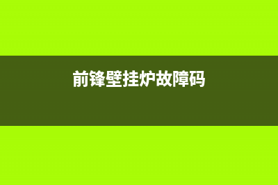 前锋壁挂炉故障代码e6代表啥(前锋壁挂炉故障码)