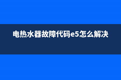 电热水器故障代码e2(电热水器故障代码e5怎么解决)