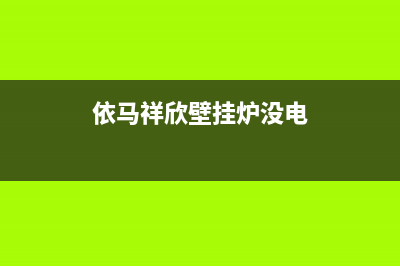 依马祥欣壁挂炉故障e1(依马祥欣壁挂炉没电)