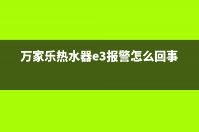 万家乐热水器e3故障处理(万家乐热水器e3报警怎么回事儿)