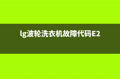 lg波轮洗衣机故障代码LE(lg波轮洗衣机故障代码E2)