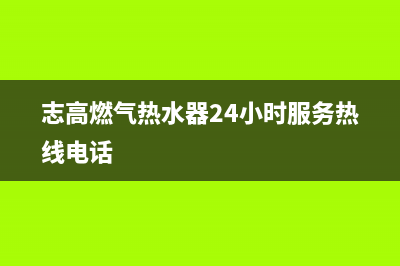 志高燃气热水器e5故障代码(志高燃气热水器24小时服务热线电话)