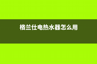 格兰仕电热水器e3什么故障(格兰仕电热水器怎么用)