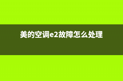 美的空调e2故障故障代码(美的空调e2故障怎么处理)