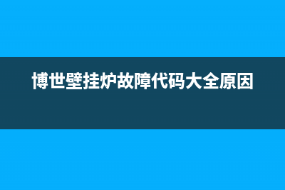 博世壁挂炉故障代码e7(博世壁挂炉故障代码大全原因)