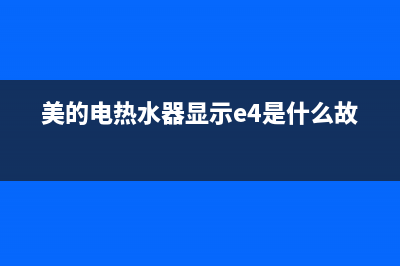 美的电热水器显示故障代码e1(美的电热水器显示e4是什么故障)