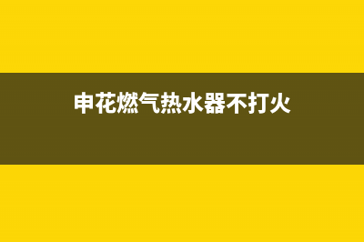 申花燃气热水器故障代码e4(申花燃气热水器不打火)