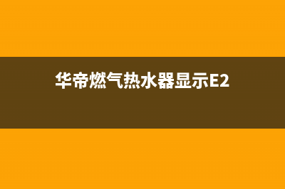 华帝燃气热水器报e6故障代码(华帝燃气热水器显示E2)