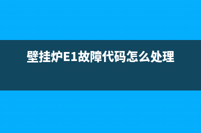 壁挂炉e1故障代码(壁挂炉E1故障代码怎么处理)