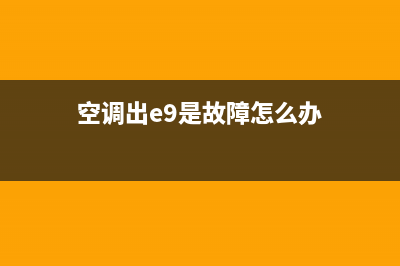 空调出e9是故障吗(空调出e9是故障怎么办)