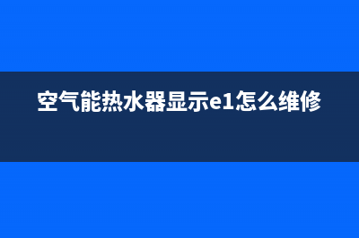 空气能热水器显示35e什么故障(空气能热水器显示e1怎么维修)