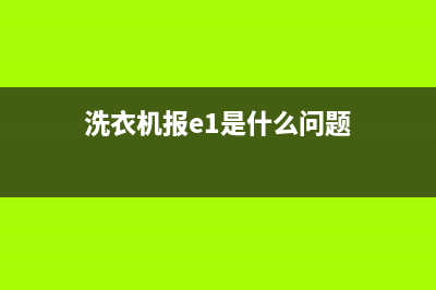 洗衣机报e1是什么故障原因(洗衣机报e1是什么问题)