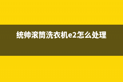 统帅滚筒洗衣机er10故障代码(统帅滚筒洗衣机e2怎么处理)