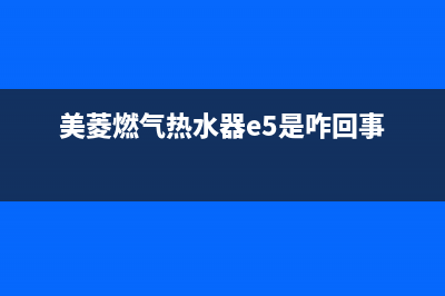 美菱燃气热水器故障代码e7(美菱燃气热水器e5是咋回事)