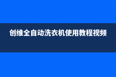 创维全自动洗衣机故障代码E6(创维全自动洗衣机使用教程视频)