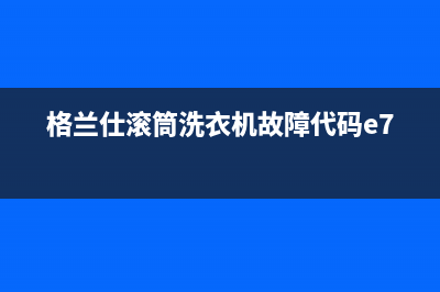 格兰仕滚筒洗衣机故障代码e7