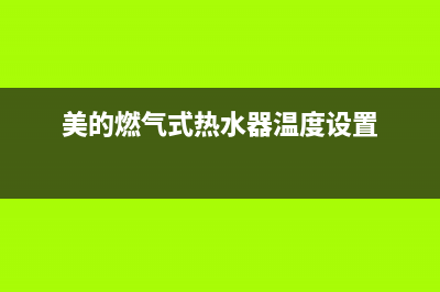 美的燃气式热水器出现代码e5(美的燃气式热水器温度设置)