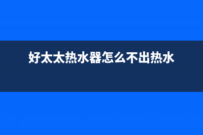 好太太热水器无热水放出来是怎么回事？如何解决？(好太太热水器怎么不出热水)