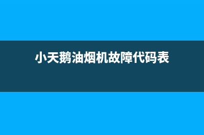 小天鹅油烟机故障维修丨24小时联系客服中心(小天鹅油烟机故障代码表)