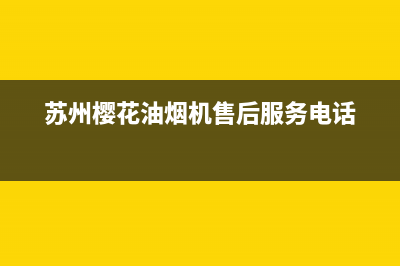 苏州樱花油烟机合肥售后(苏州樱花油烟机合肥售后维修)(苏州樱花油烟机售后服务电话)