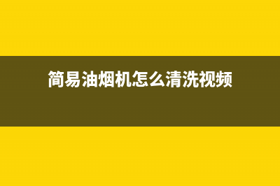 简易油烟机怎么拆开清洗(简易油烟机怎么清洗妙招)(简易油烟机怎么清洗视频)