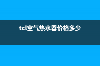 TCL空气热水器价格(tcl空气热水器价格多少)