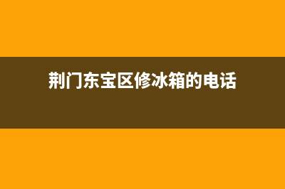 荆门掇刀冰箱维修电话(荆门格兰仕冰箱售后)(荆门东宝区修冰箱的电话)